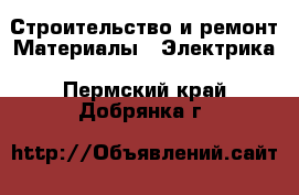 Строительство и ремонт Материалы - Электрика. Пермский край,Добрянка г.